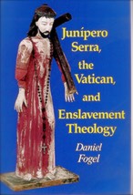 "Junipero Serra, the Vatican, & Enslavement Theology," by Daniel Fogel